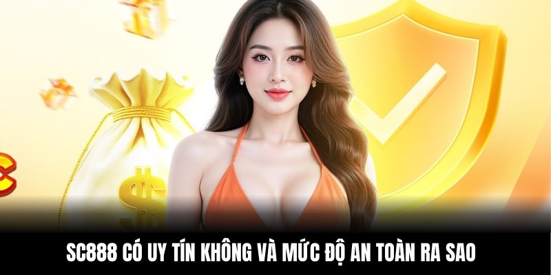 SC888 có uy tín không và mức độ an toàn ra sao